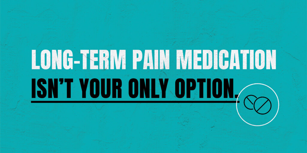 long term pain medication isn't your only option